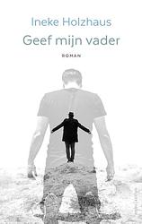 Foto van Geef mijn vader - ineke holzhaus - ebook (9789026344916)