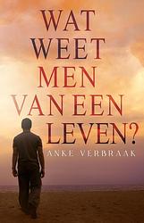 Foto van Wat weet men van een leven? - anke verbraak - ebook (9789493266940)