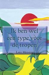 Foto van Ik ben wel een type voor de tropen - lars meiners - paperback (9789088340505)