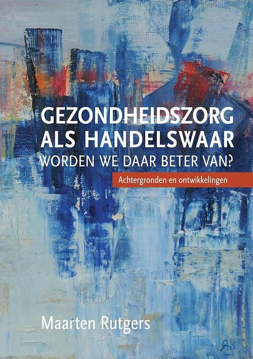 Foto van Gezondheidszorg als handelswaar: worden we daar beter van? - maarten j. rutgers - ebook (9789463011761)