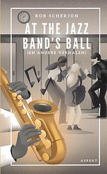 Foto van At the jazz band'ss ball - rob scherjon - paperback (9789464629446)