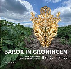 Foto van Barok in groningen 1650-1750 - freerk veldman, lieke veldman-planten - hardcover (9789462585102)
