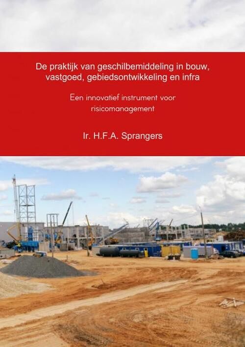 Foto van De praktijk van geschilbemiddeling in bouw, vastgoed, gebiedsontwikkeling en infra - h.f.a. sprangers - ebook (9789462541856)