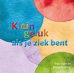 Foto van Klein geluk als je ziek bent - inge jager, maria grijpma - ebook (9789020217278)