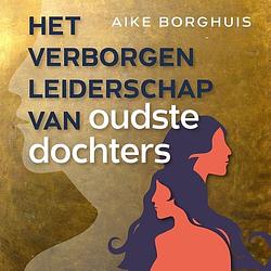 Foto van Het verborgen leiderschap van oudste dochters - aike borghuis - ebook