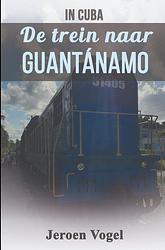 Foto van In cuba: de trein naar guantánamo - jeroen vogel - paperback (9789464180237)