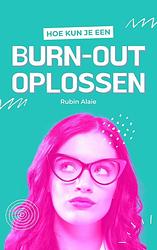Foto van Burn-out oplossen & overwinnen: alles wat je moet weten - een praktisch werkboek met 50 tips & zelfhulp-technieken bij burn-out & depressie - rubin alaie - ebook