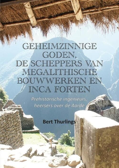 Foto van Geheimzinnige goden, de scheppers van megalithische bouwwerken en inca forten - bert thurlings - paperback (9789464870459)