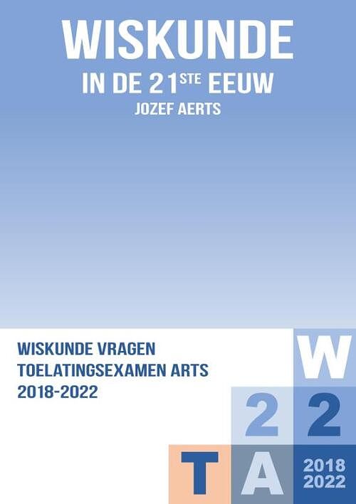 Foto van Wiskunde vraagstukken toelatingsexamen arts 2018-2022 - jozef aerts - paperback (9789464438406)