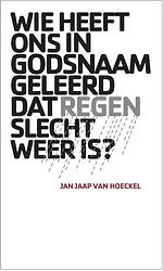 Foto van Wie heeft ons in godsnaam geleerd dat regen slecht weer is? - jan jaap van hoeckel - ebook (9789082128215)
