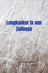 Foto van Longkanker is een zoönose - dr. peter a.j. holst - paperback (9789464856651)