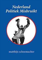 Foto van Nederland politiek misbruikt - matthijs schoemacher - paperback (9789087598754)