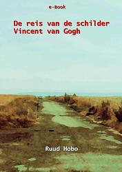 Foto van De reis van de schilder vincent van gogh - ruud hobo - ebook (9789464801279)