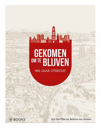 Foto van Gekomen om te blijven. utrecht 900 jaar - bettina van santen, kaj van vliet - hardcover (9789462584907)