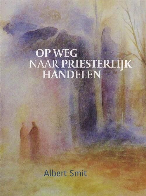 Foto van Op weg naar priesterlijk handelen - albert smit - hardcover (9789492326706)