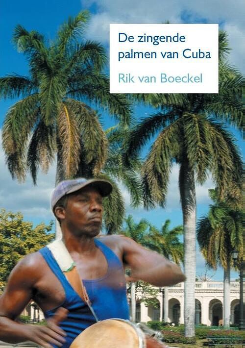 Foto van De zingende palmen van cuba - rik van boeckel - paperback (9789463456432)