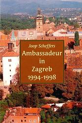 Foto van Ambassadeur in zagreb 1994-1998 - joop scheffers - paperback (9789493191204)