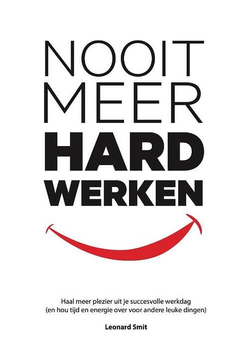 Foto van Nooit meer hard werken - leonard smit - paperback (9789080794399)