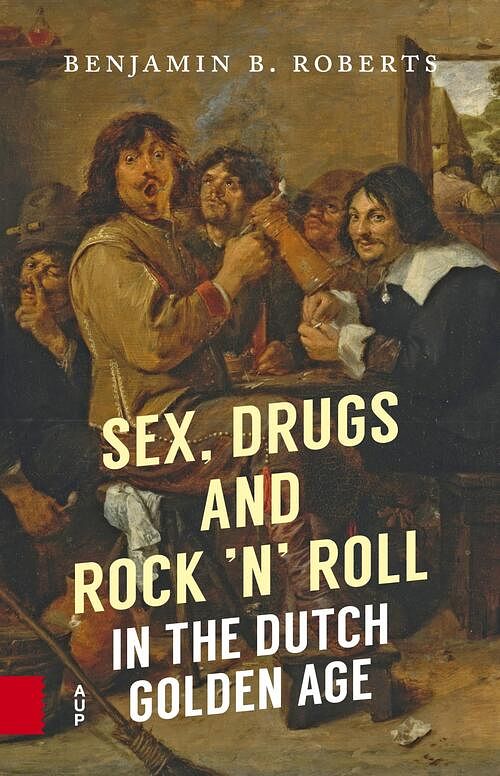 Foto van Sex, drugs and rock 'sn's roll in the dutch golden age - benjamin b. roberts - ebook (9789048533008)