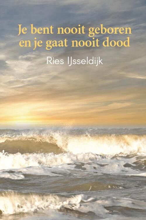 Foto van Je bent nooit geboren en je gaat nooit dood - ries ijsseldijk - paperback (9789461013729)