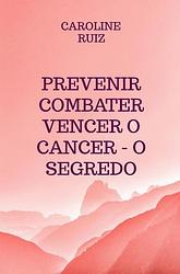 Foto van Prevenir combater vencer o cancer - o segredo - caroline ruiz - ebook