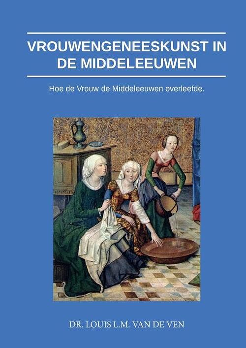 Foto van Vrouwengeneeskunst in de middeleeuwen - louis l.m. van de ven - hardcover (9789464060577)