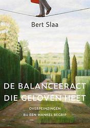 Foto van De balanceeract die geloven heet - bert slaa - paperback (9789493288812)