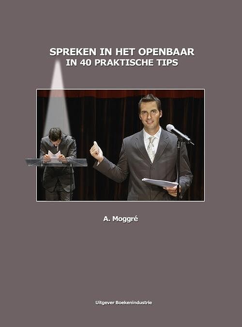 Foto van Spreken in het openbaar in 40 praktische tips - adrie moggré - ebook (9789492046093)