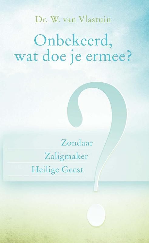 Foto van Onbekeerd, wat doe je ermee? - w. van vlastuin - ebook (9789462782204)