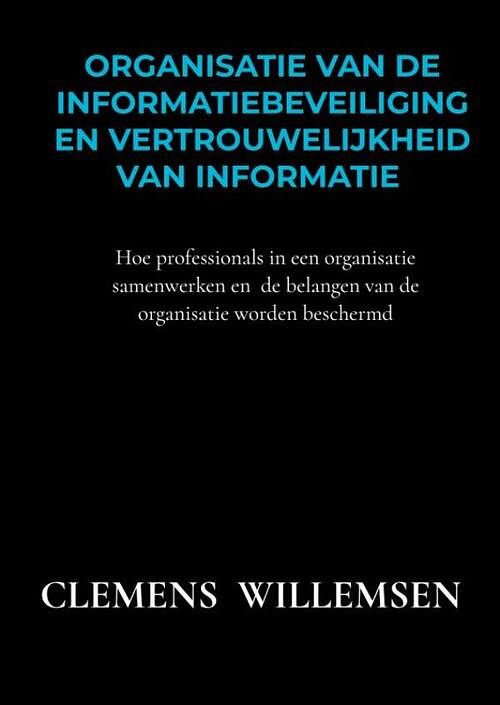 Foto van Organisatie van de informatiebeveiliging en vertrouwelijkheid van informatie - clemens willemsen - paperback (9789403609171)