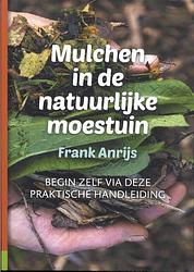 Foto van Mulchen in de natuurlijke moestuin - frank anrijs - paperback (9789082989823)