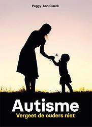 Foto van Autisme - vergeet de ouders niet - peggy-ann clarck - paperback (9789085601630)