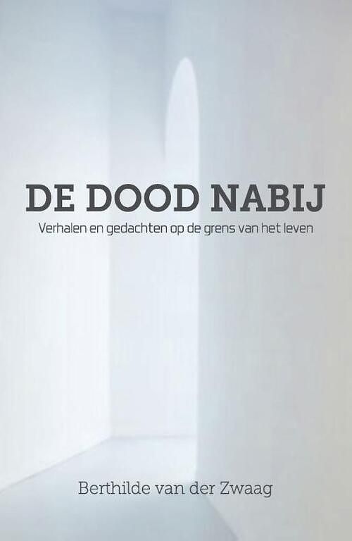 Foto van De dood nabij - berthilde van der zwaag - paperback (9789492261625)