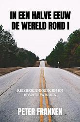 Foto van In een halve eeuw de wereld rond i - peter franken - paperback (9789464055177)