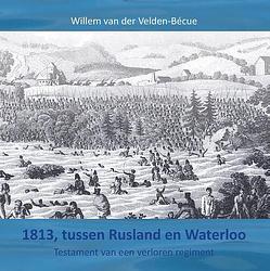 Foto van 1813, tussen rusland en waterloo - willem van der velden-bécue - hardcover (9789464435603)