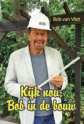 Foto van Kijk nou; bob in de bouw - bob van vliet - paperback (9789082531831)