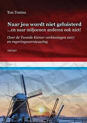 Foto van Naar jou wordt niet geluisterd... en naar miljoenen anderen ook niet! - ton toutnu - paperback (9789463383158)