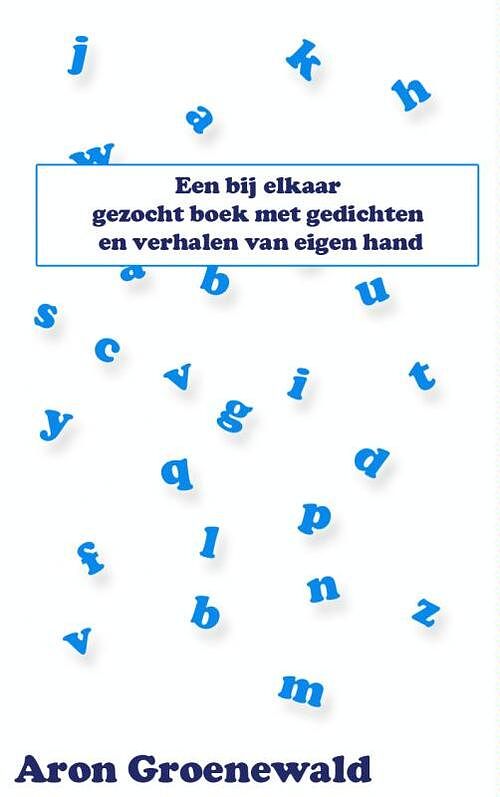 Foto van Een bij elkaar gezocht boek met gedichten en verhalen van eigen hand - aron groenewald - ebook (9789402114058)