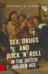 Foto van Sex, drugs and rock 'sn's roll in the dutch golden age - benjamin b. roberts - ebook (9789048532995)