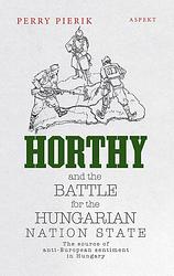 Foto van Horthy and the battle for the hungarian nation state - perry pierik - ebook (9789464248104)