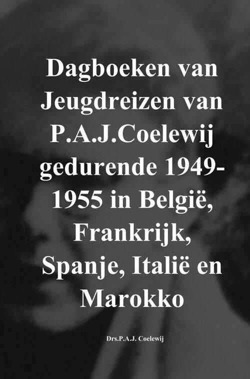 Foto van Dagboeken van jeugdreizen van p.a.j.coelewij gedurende 1949-1955 in belgië, frankrijk, spanje, italië en marokko - drs.p.a.j. coelewij - paperback