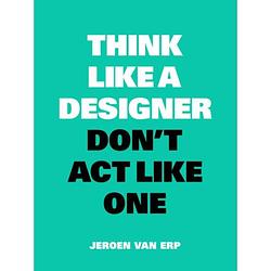 Foto van Think like a designer, don'st act like one