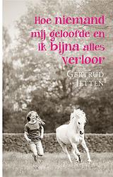 Foto van Hoe niemand mij geloofde en ik bijna alles verloor - gertrud jetten - ebook (9789020633733)