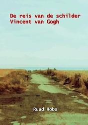 Foto van De reis van de schilder vincent van gogh - ruud hobo - paperback (9789464657173)