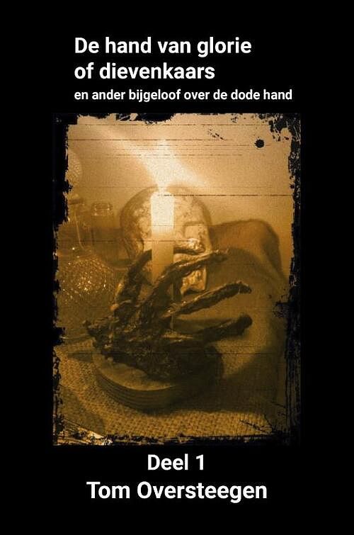 Foto van De hand van glorie of dievenkaars - tom oversteegen - paperback (9789492247810)