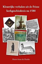 Foto van Kleurrijke verhalen uit de friese kerkgeschiedenis na 1580 - marie-anne de harder - paperback (9789463654647)