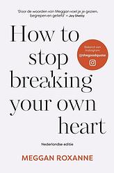 Foto van How to stop breaking your own heart - nederlandse editie - meggan roxanne - ebook