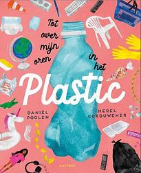 Foto van Tot over mijn oren in het plastic - daniël poolen - hardcover (9789025776138)