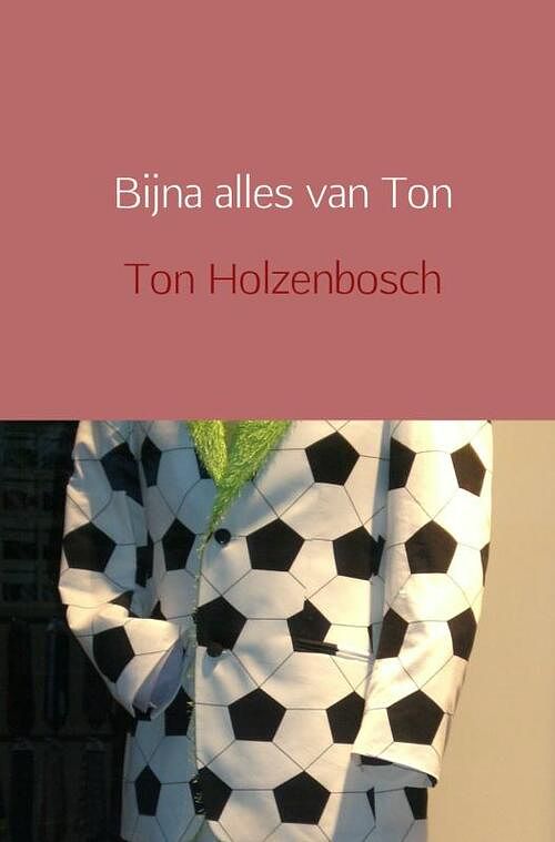 Foto van Bijna alles van ton - ton holzenbosch - paperback (9789402112122)