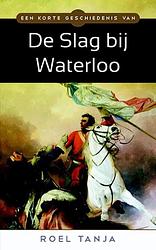 Foto van Een korte geschiedenis van de slag bij waterloo - roel tanja - ebook (9789045318639)